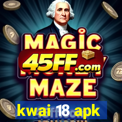 kwai 18 apk